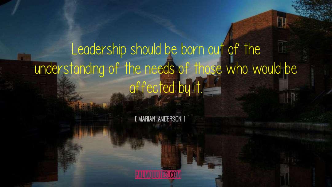 Marian Anderson Quotes: Leadership should be born out