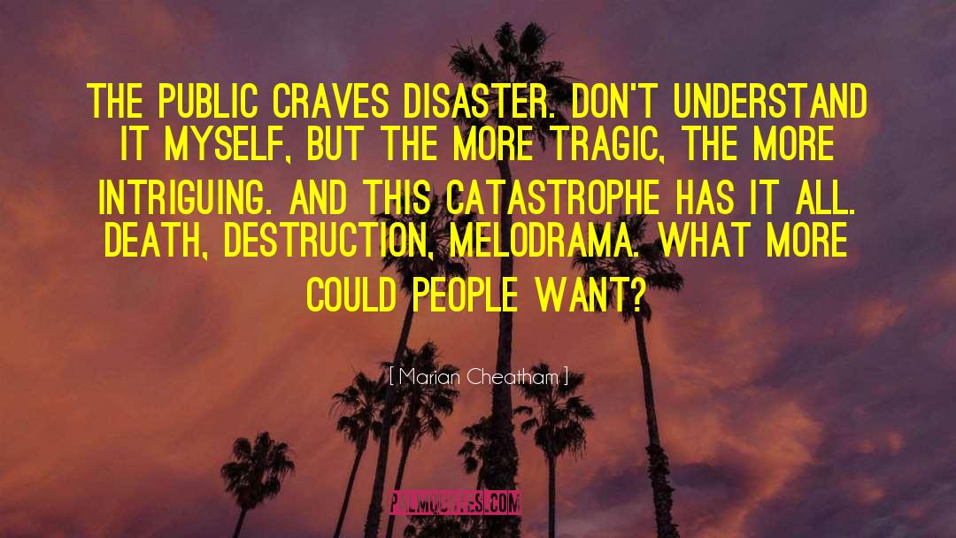 Marian Cheatham Quotes: The public craves disaster. Don't