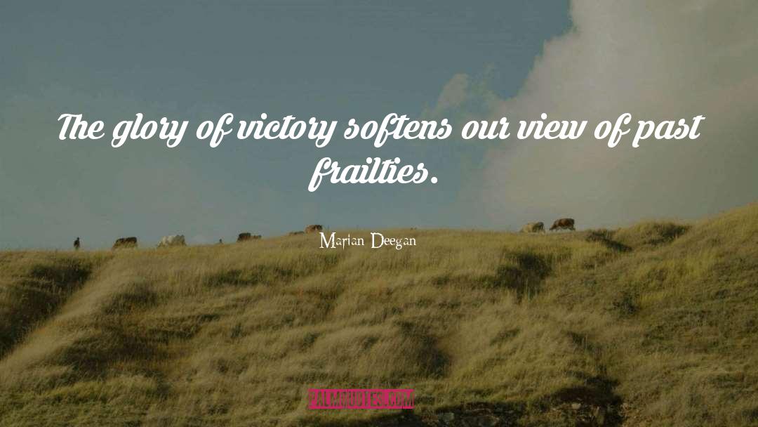 Marian Deegan Quotes: The glory of victory softens