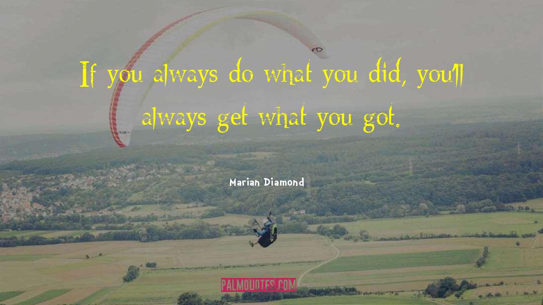 Marian Diamond Quotes: If you always do what