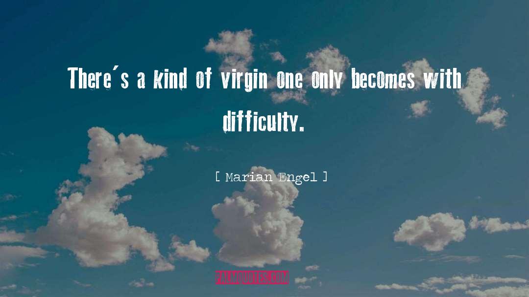 Marian Engel Quotes: There's a kind of virgin