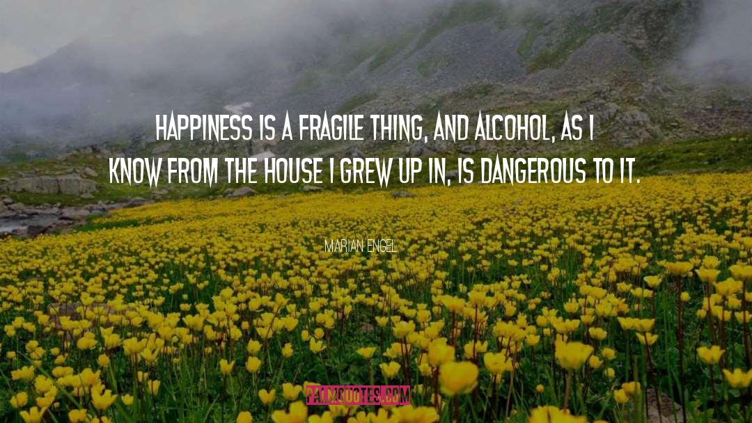 Marian Engel Quotes: Happiness is a fragile thing,