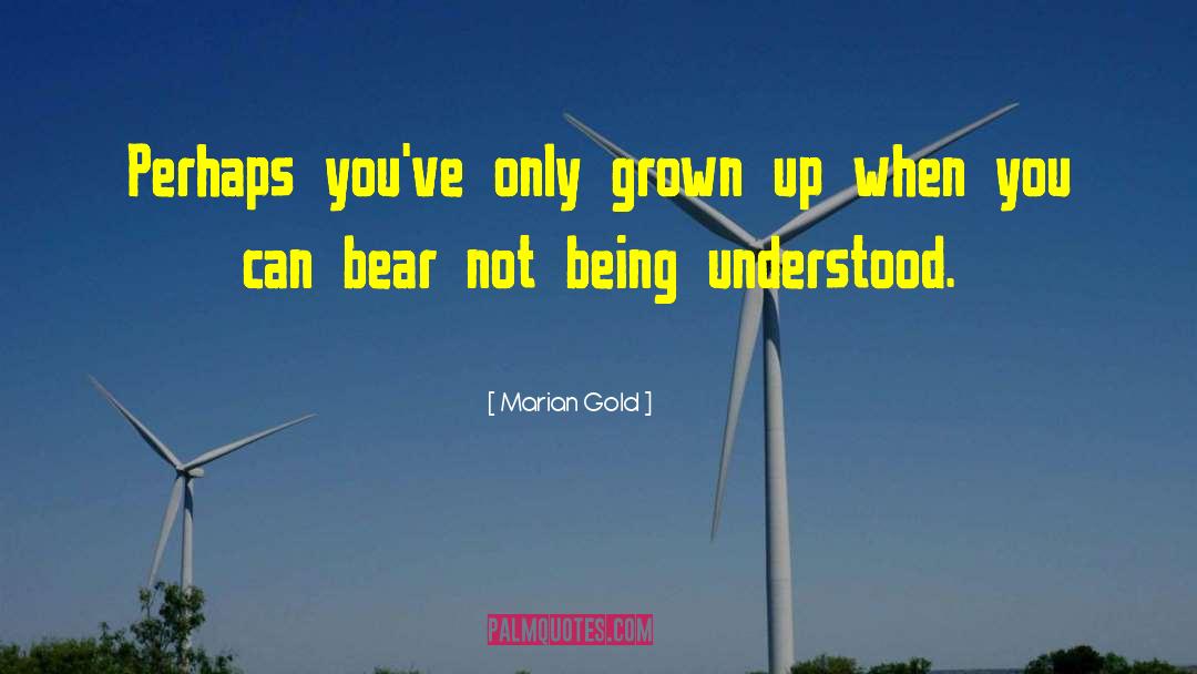 Marian Gold Quotes: Perhaps you've only grown up