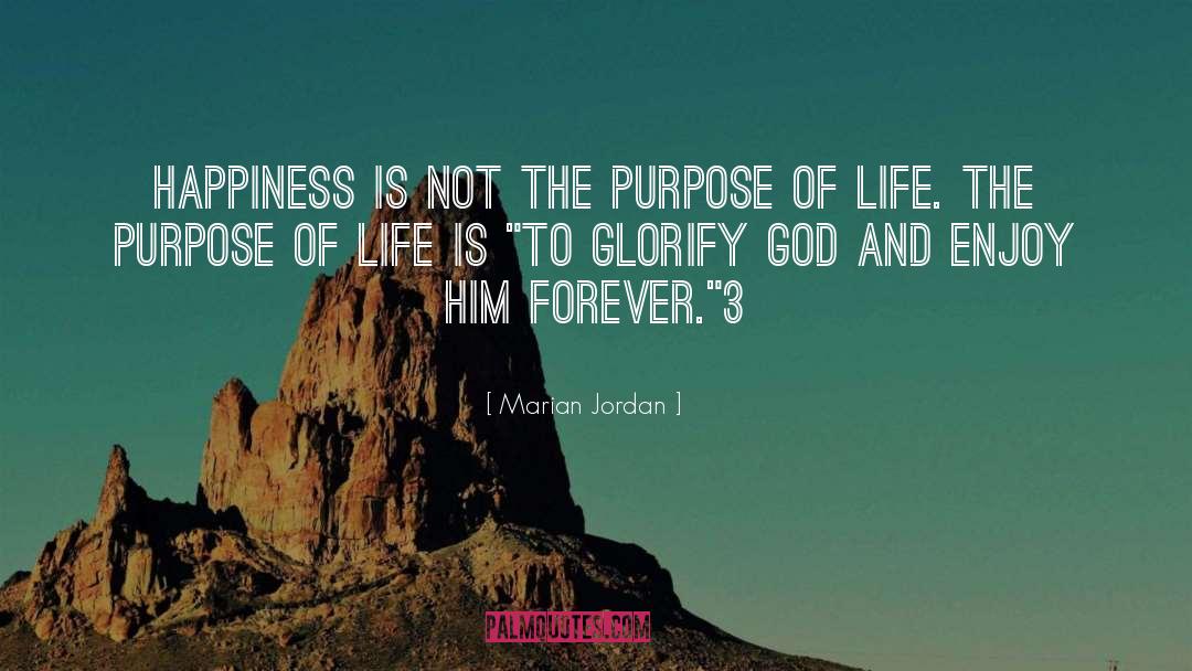 Marian Jordan Quotes: Happiness is not the purpose