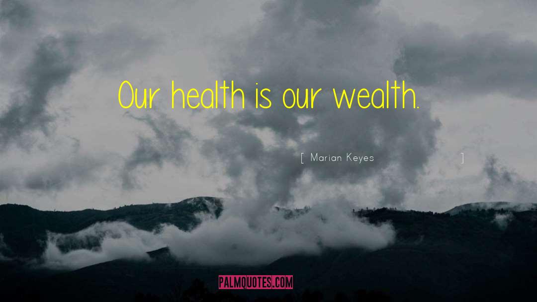 Marian Keyes Quotes: Our health is our wealth.