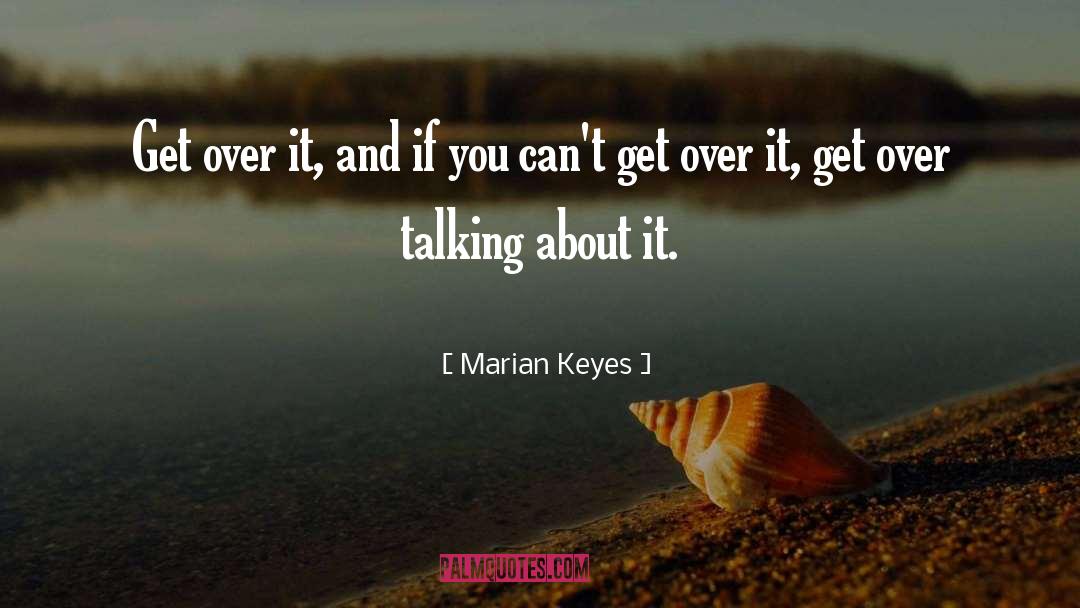 Marian Keyes Quotes: Get over it, and if