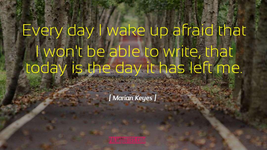Marian Keyes Quotes: Every day I wake up