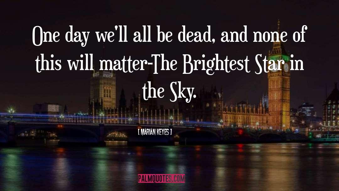 Marian Keyes Quotes: One day we'll all be