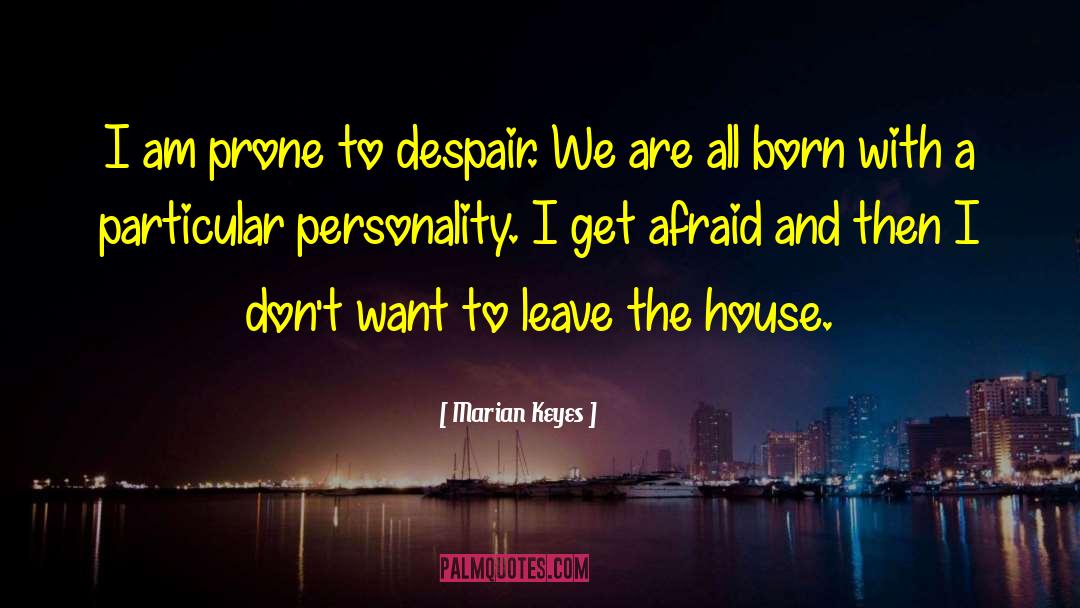 Marian Keyes Quotes: I am prone to despair.