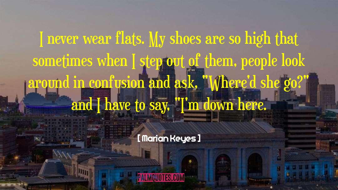 Marian Keyes Quotes: I never wear flats. My