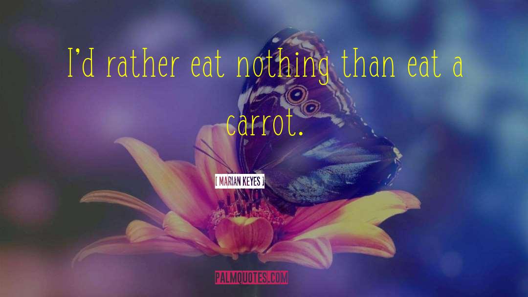 Marian Keyes Quotes: I'd rather eat nothing than