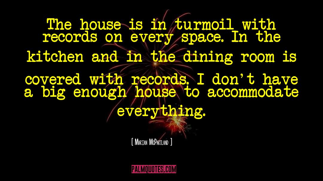 Marian McPartland Quotes: The house is in turmoil