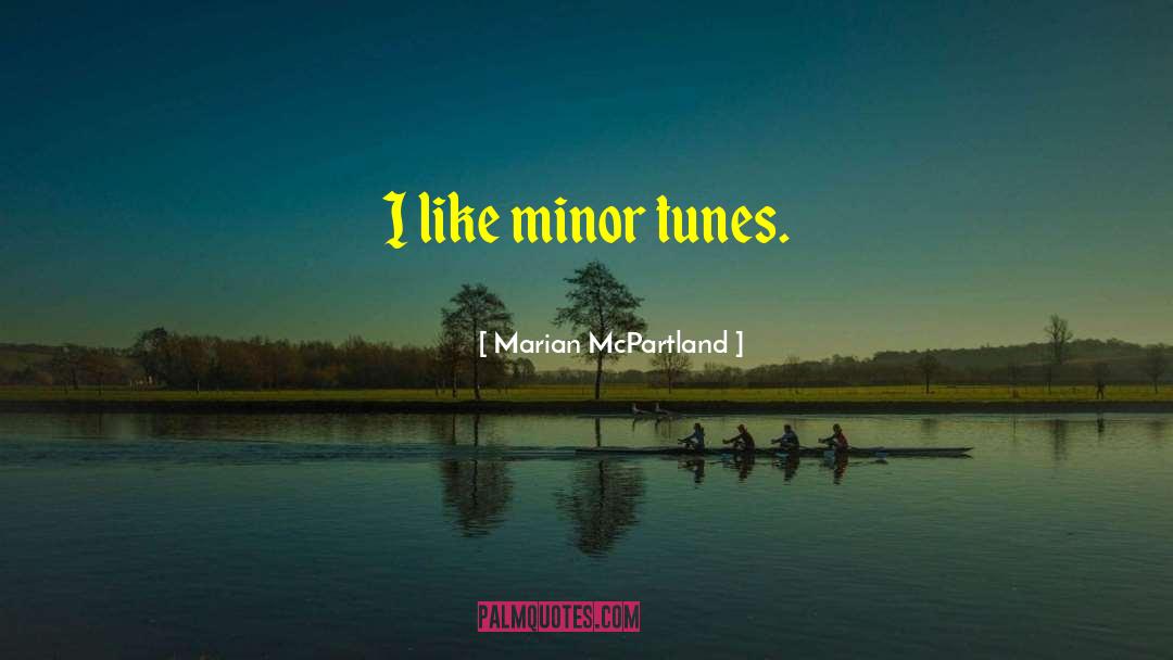 Marian McPartland Quotes: I like minor tunes.