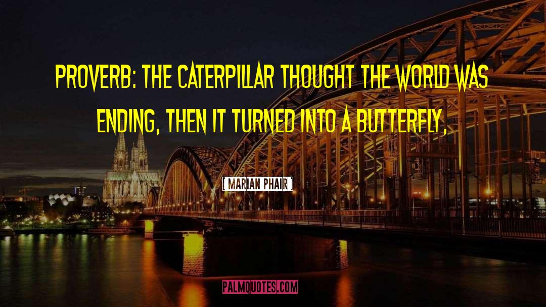 Marian Phair Quotes: Proverb: The caterpillar thought the