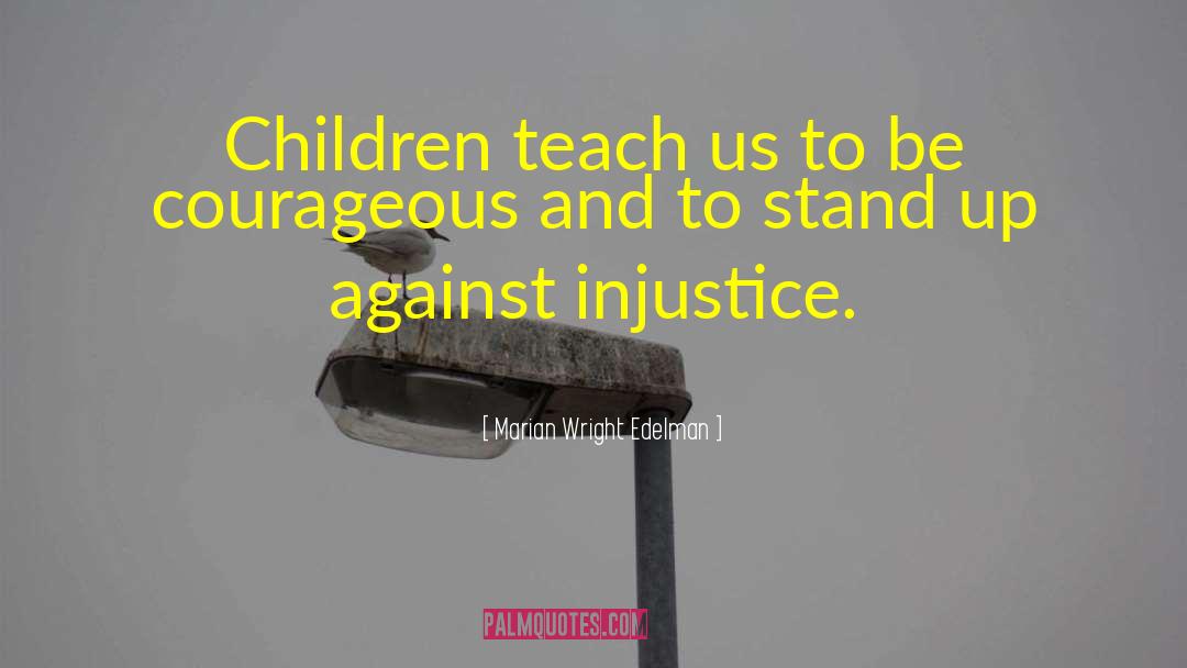 Marian Wright Edelman Quotes: Children teach us to be