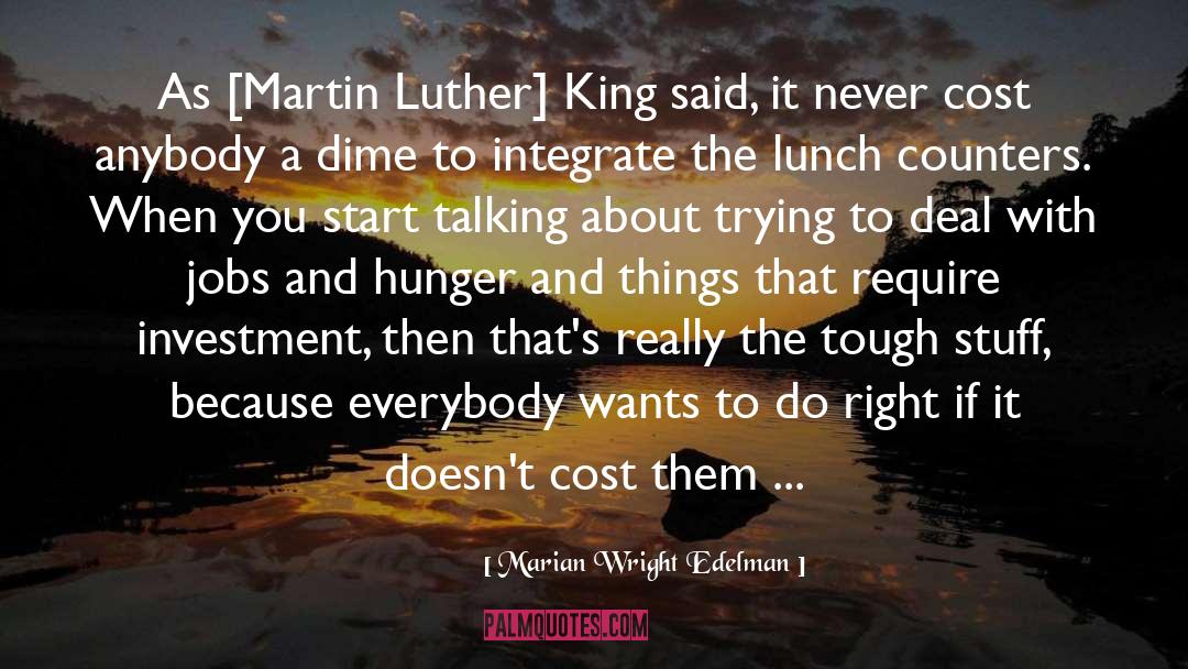 Marian Wright Edelman Quotes: As [Martin Luther] King said,