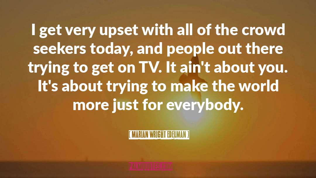Marian Wright Edelman Quotes: I get very upset with