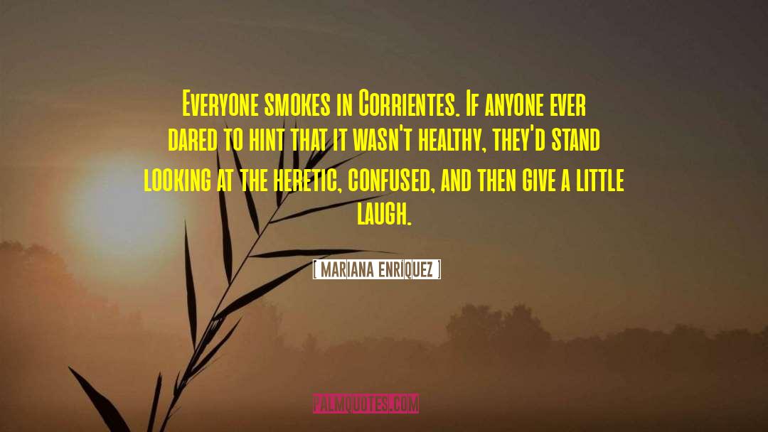 Mariana Enríquez Quotes: Everyone smokes in Corrientes. If