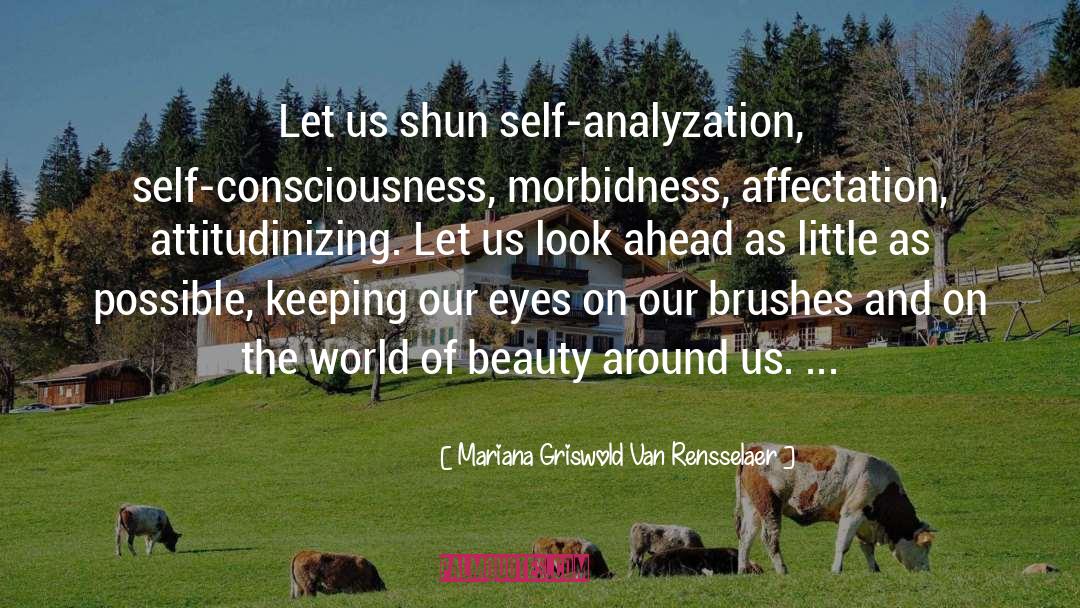 Mariana Griswold Van Rensselaer Quotes: Let us shun self-analyzation, self-consciousness,