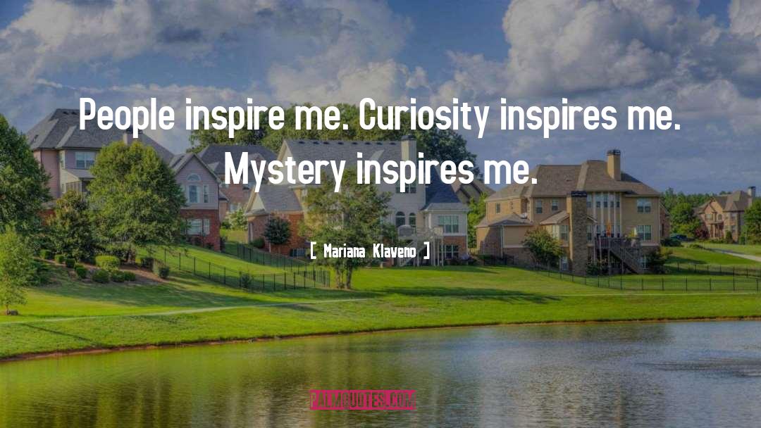 Mariana Klaveno Quotes: People inspire me. Curiosity inspires