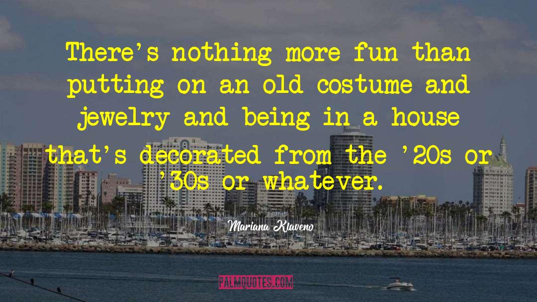 Mariana Klaveno Quotes: There's nothing more fun than
