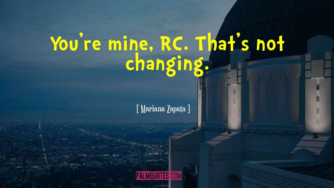 Mariana Zapata Quotes: You're mine, RC. That's not