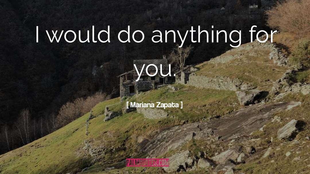 Mariana Zapata Quotes: I would do anything for