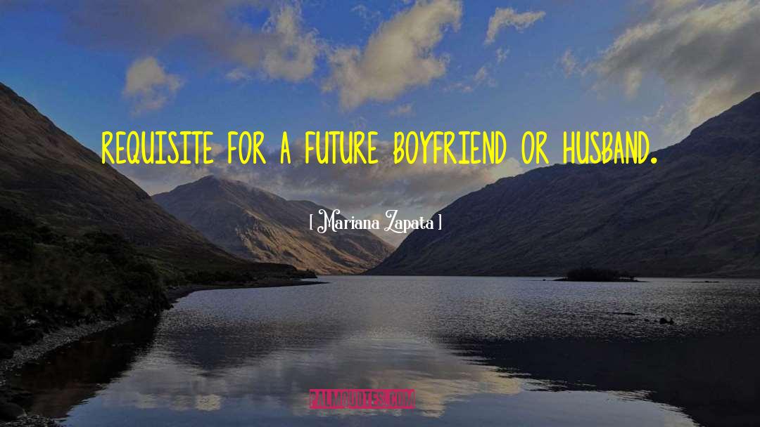 Mariana Zapata Quotes: requisite for a future boyfriend