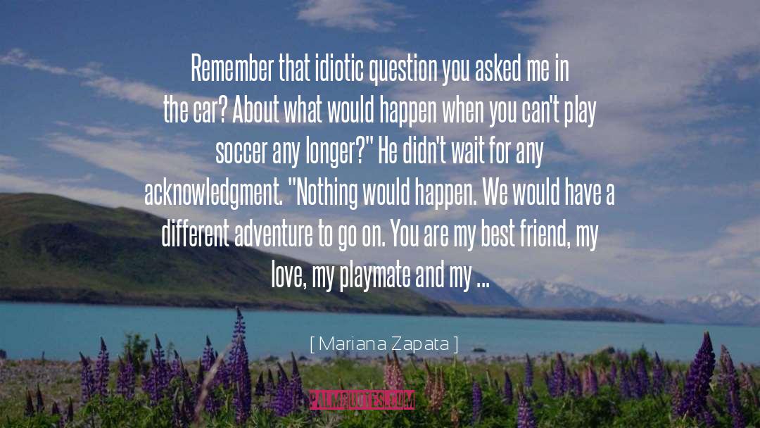 Mariana Zapata Quotes: Remember that idiotic question you