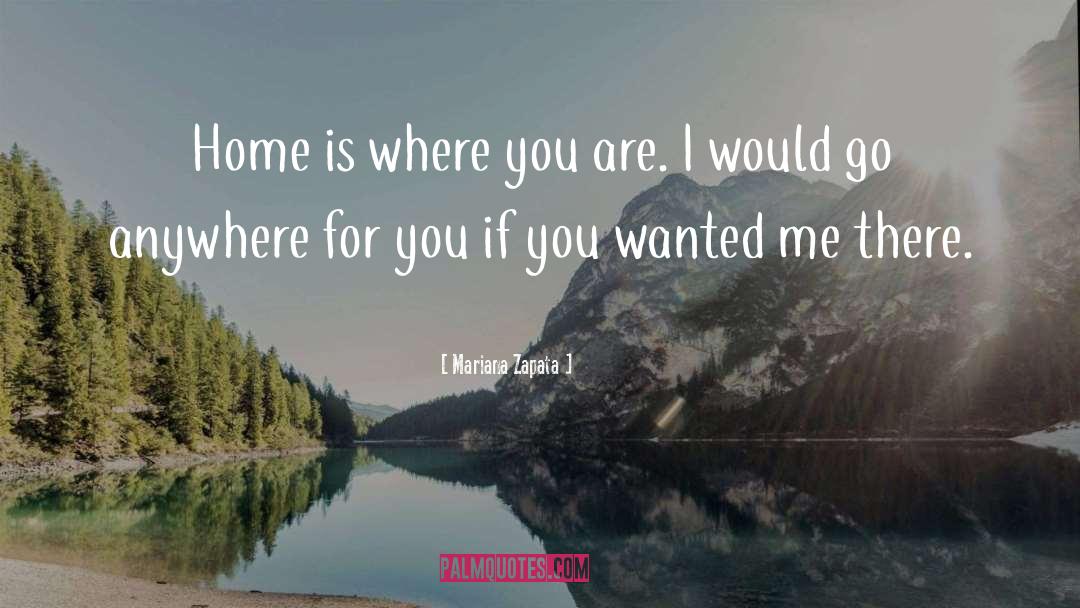 Mariana Zapata Quotes: Home is where you are.