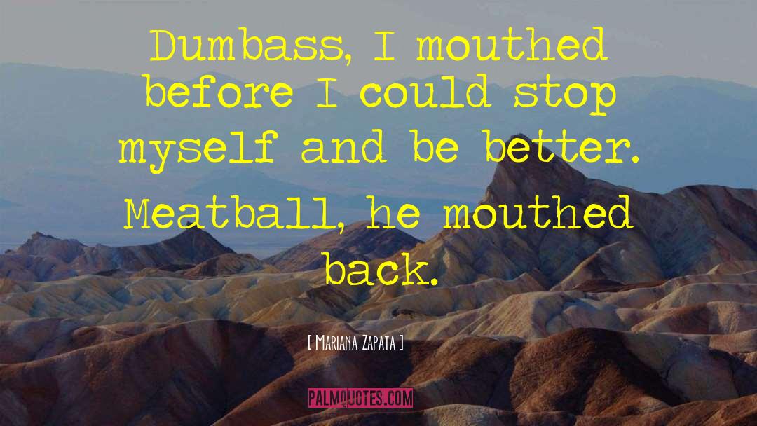 Mariana Zapata Quotes: Dumbass, I mouthed before I