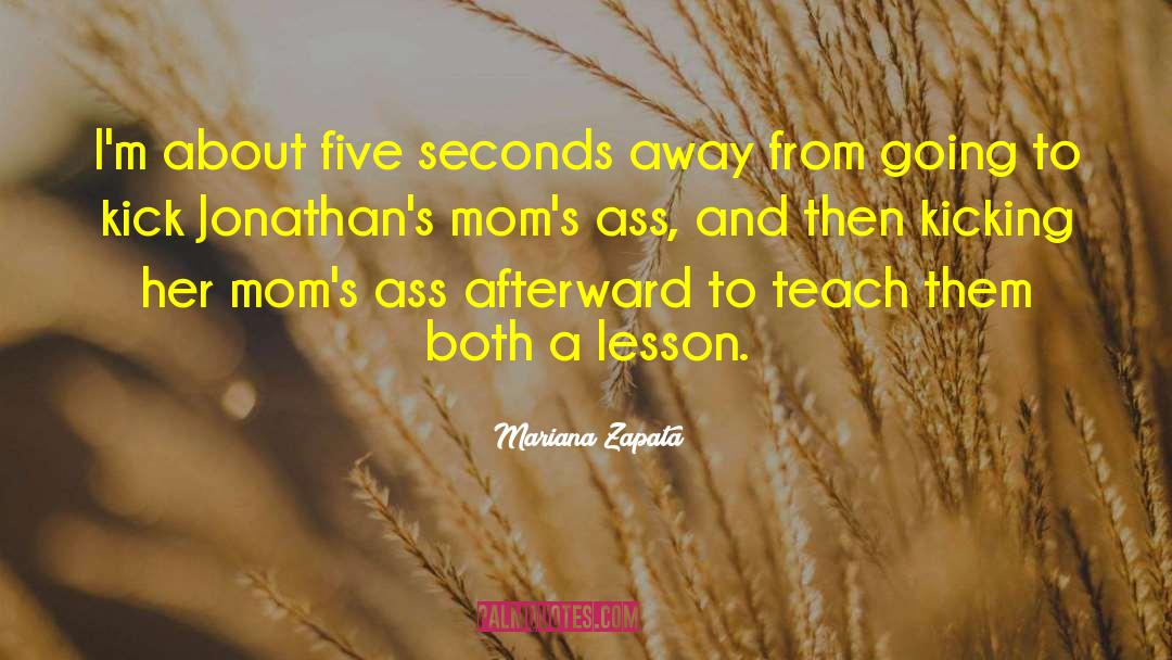 Mariana Zapata Quotes: I'm about five seconds away