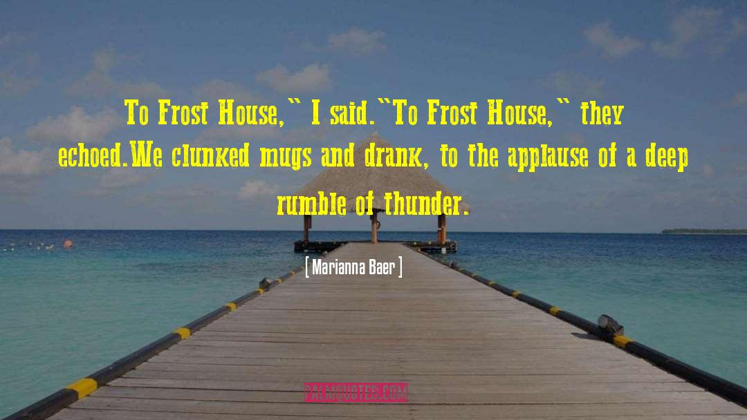 Marianna Baer Quotes: To Frost House,