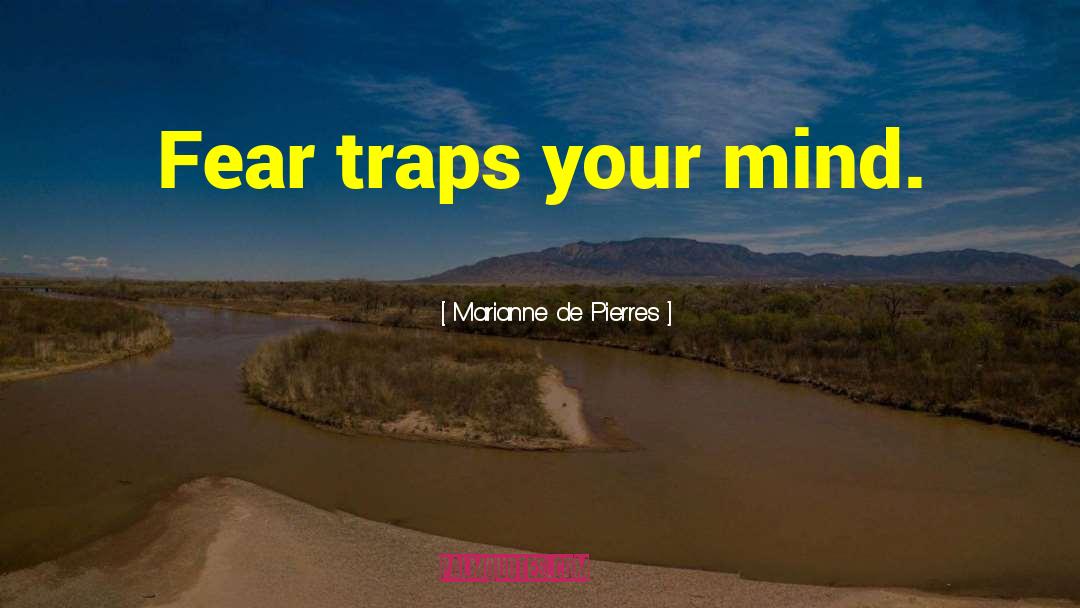 Marianne De Pierres Quotes: Fear traps your mind.