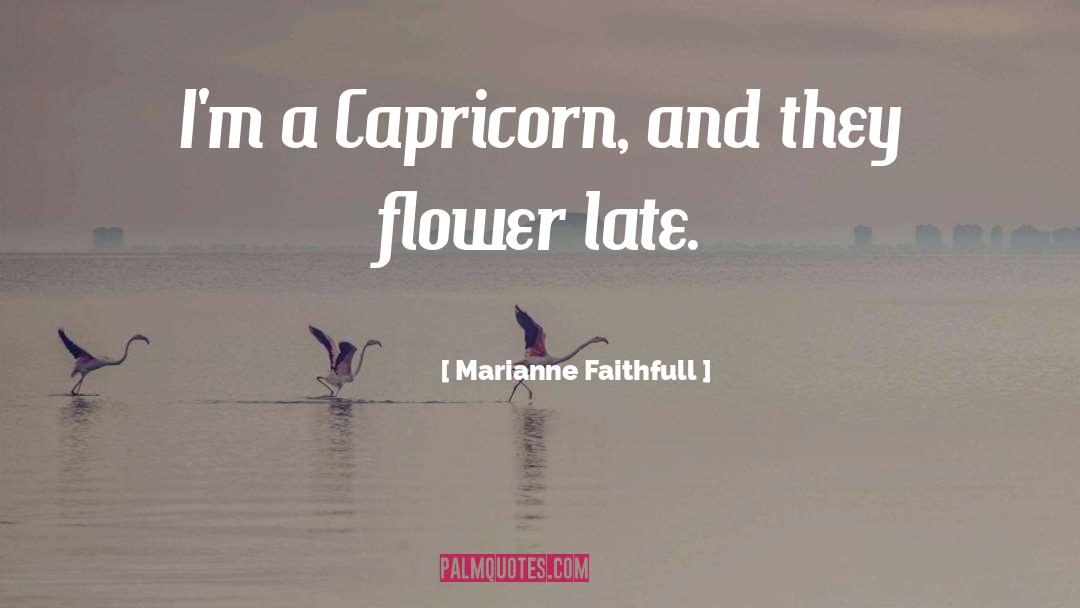 Marianne Faithfull Quotes: I'm a Capricorn, and they