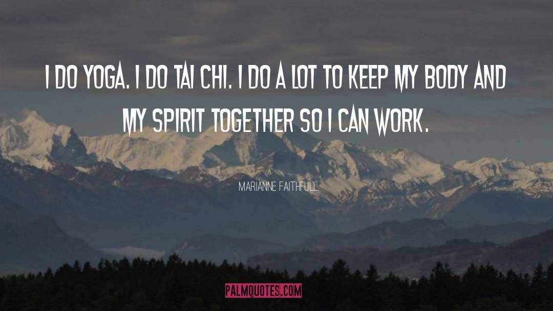 Marianne Faithfull Quotes: I do yoga. I do