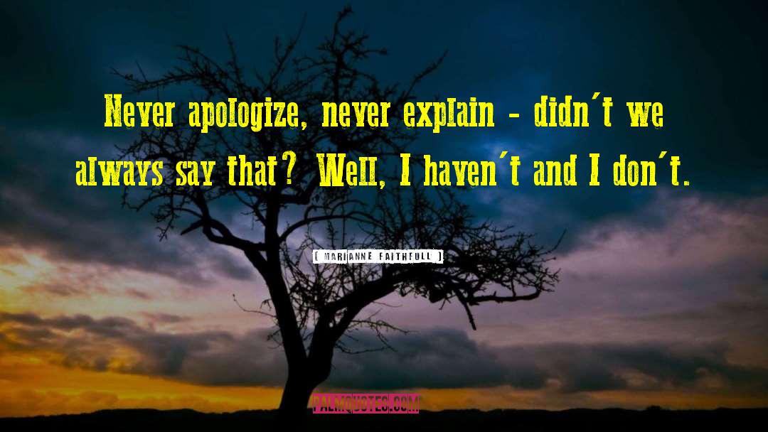Marianne Faithfull Quotes: Never apologize, never explain -