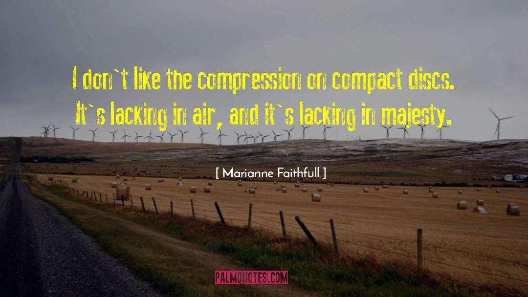 Marianne Faithfull Quotes: I don't like the compression