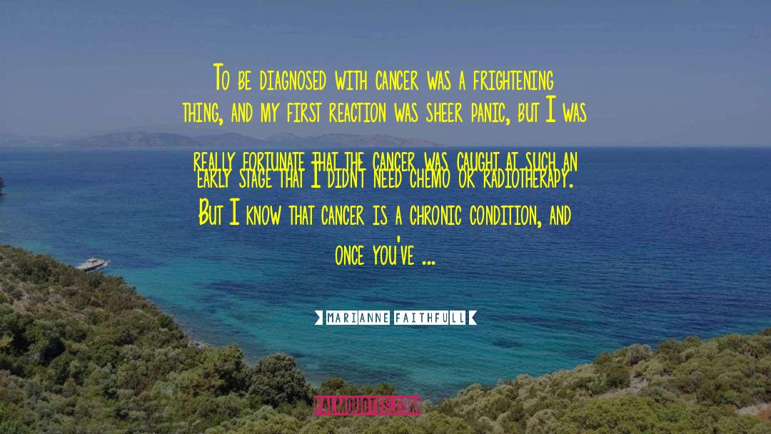 Marianne Faithfull Quotes: To be diagnosed with cancer