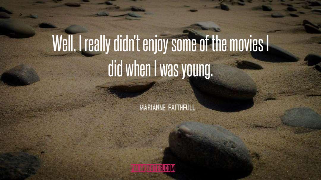 Marianne Faithfull Quotes: Well, I really didn't enjoy