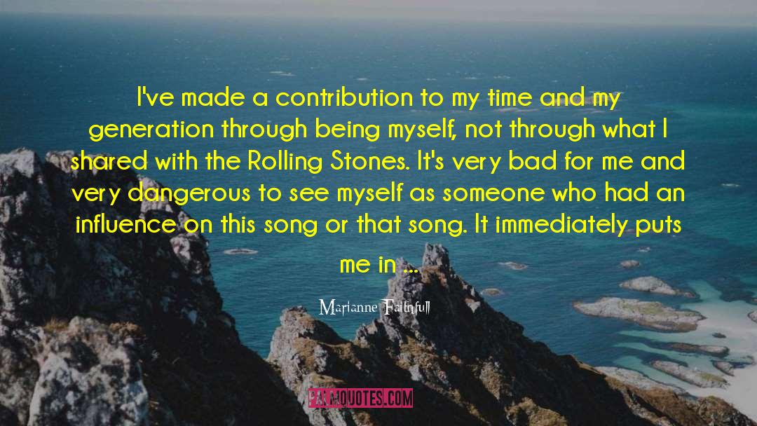 Marianne Faithfull Quotes: I've made a contribution to
