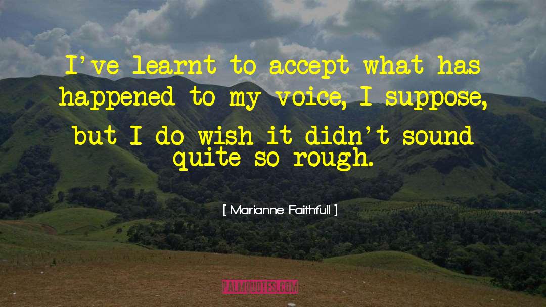 Marianne Faithfull Quotes: I've learnt to accept what