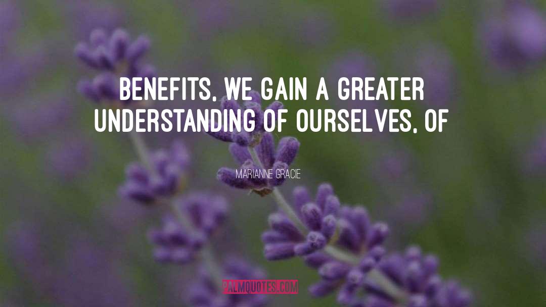 Marianne Gracie Quotes: benefits, we gain a greater