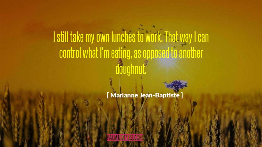 Marianne Jean-Baptiste Quotes: I still take my own