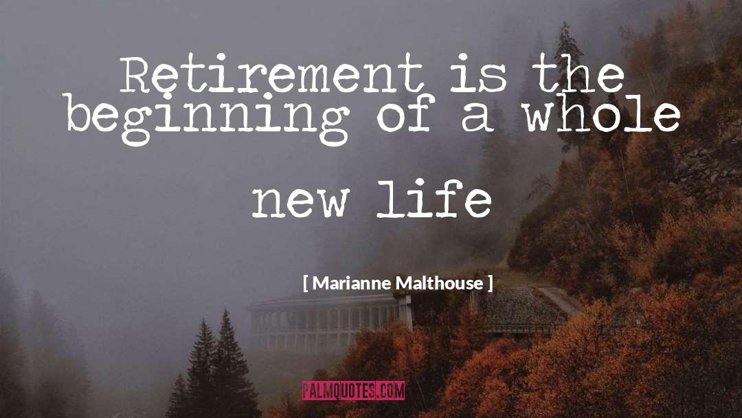 Marianne Malthouse Quotes: Retirement is the beginning of