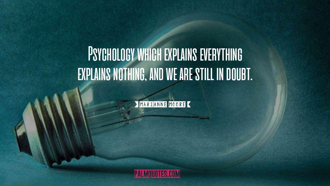 Marianne Moore Quotes: Psychology which explains everything explains