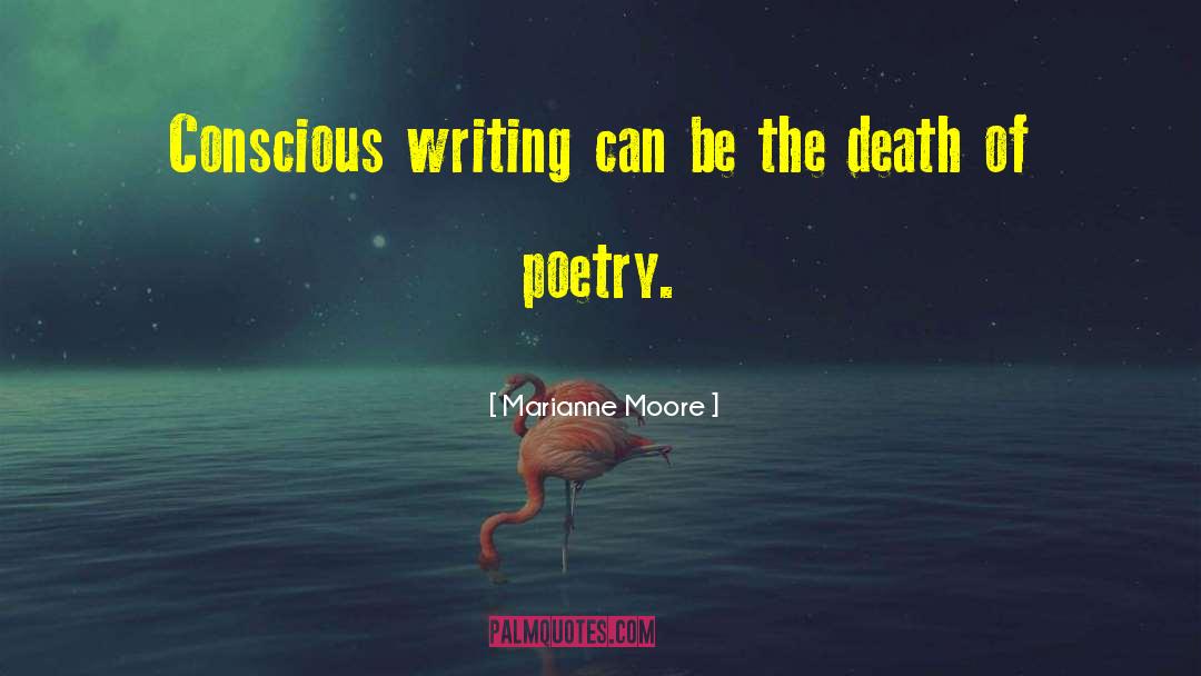 Marianne Moore Quotes: Conscious writing can be the