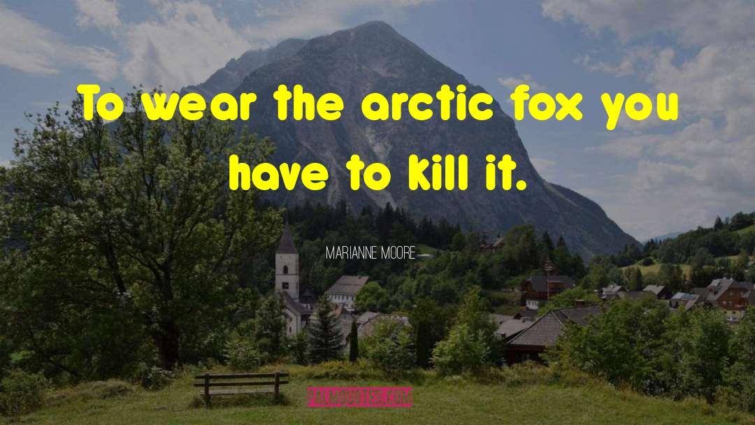 Marianne Moore Quotes: To wear the arctic fox