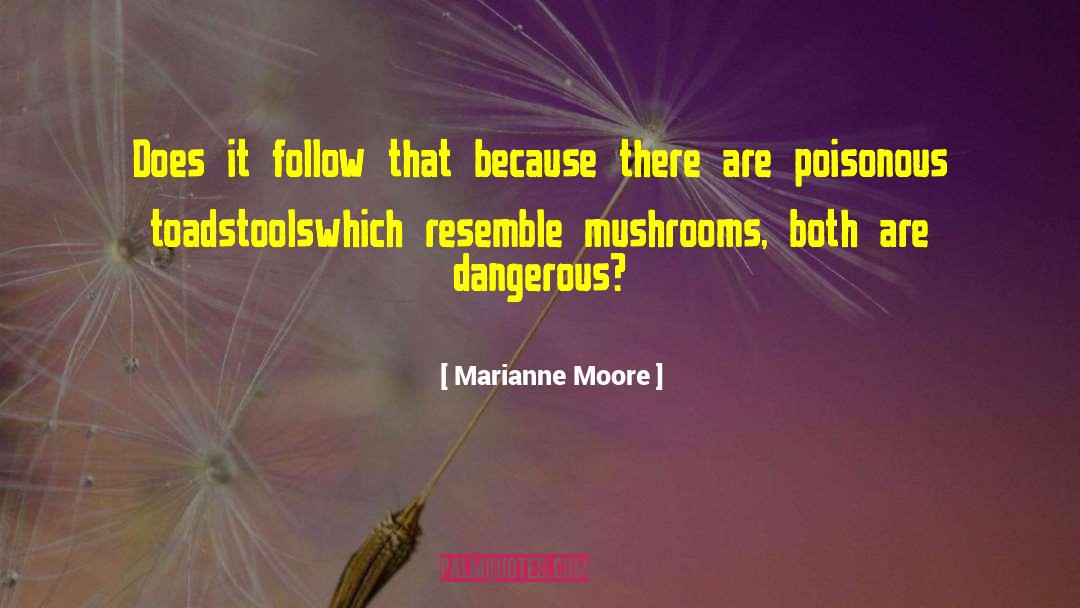 Marianne Moore Quotes: Does it follow that because