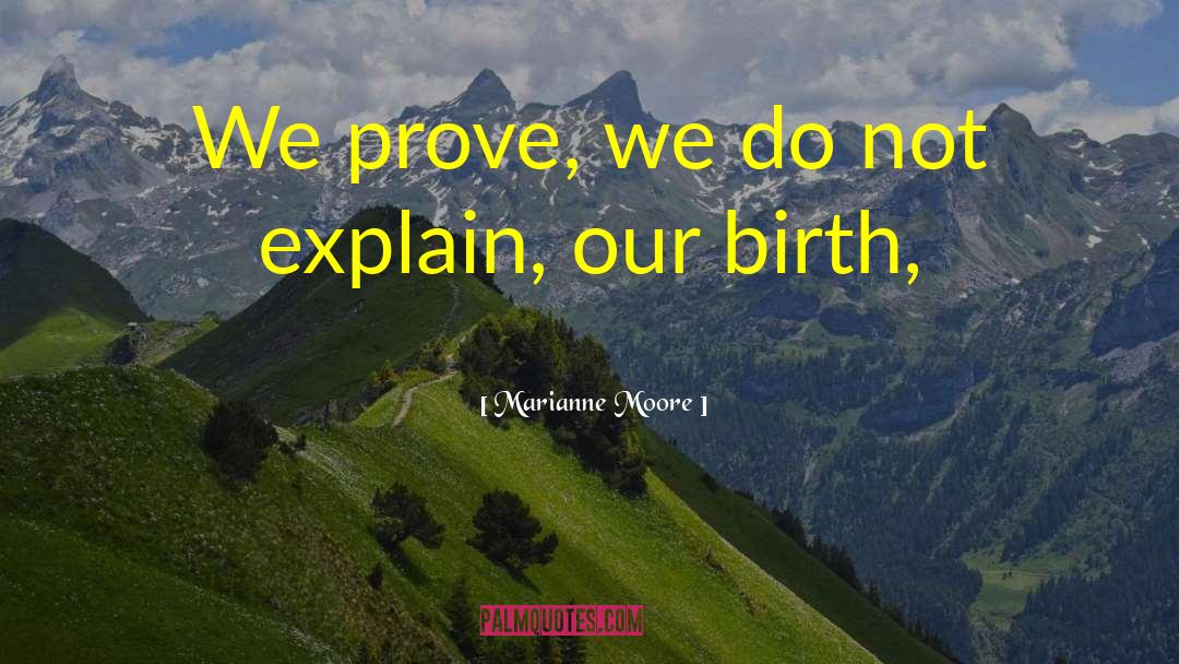 Marianne Moore Quotes: We prove, we do not